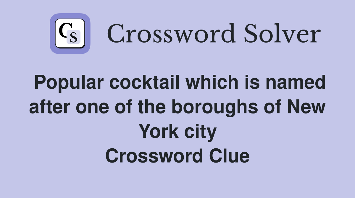 Popular cocktail which is named after one of the boroughs of New York city Crossword Clue