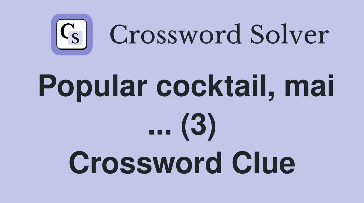 Popular cocktail, mai ... (3) Crossword Clue