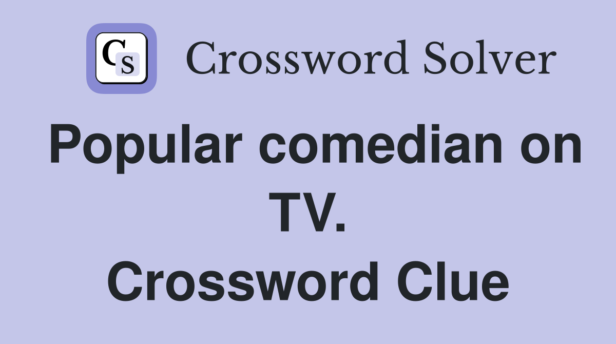 Popular comedian on TV. Crossword Clue