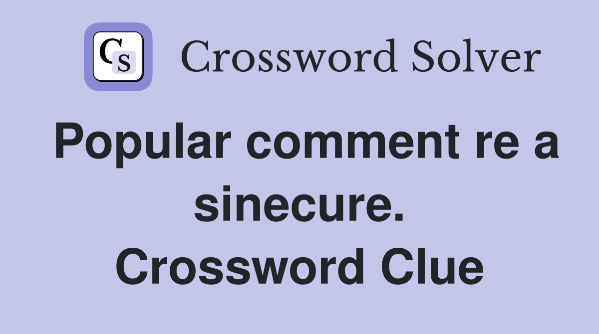 Popular comment re a sinecure. Crossword Clue