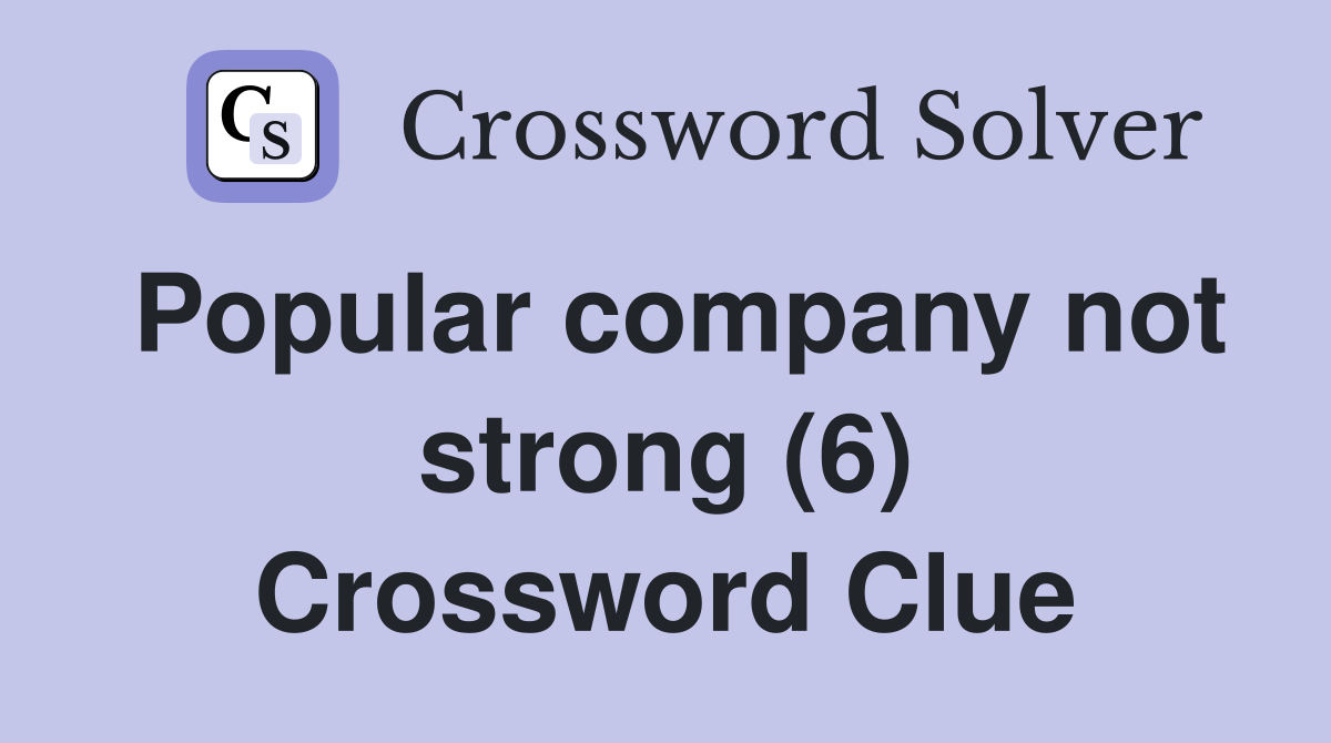 Popular company not strong (6) Crossword Clue