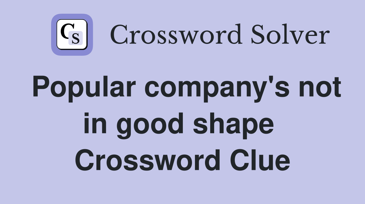 Popular company's not in good shape  Crossword Clue