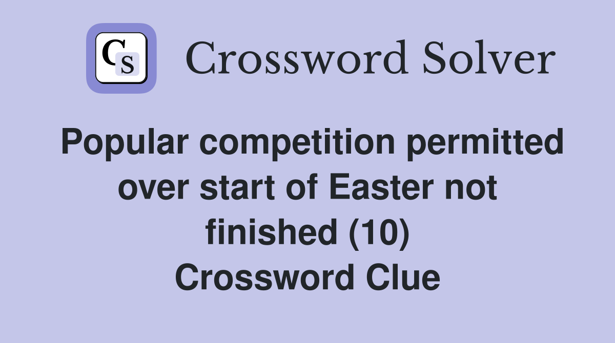 Popular competition permitted over start of Easter not finished (10) Crossword Clue