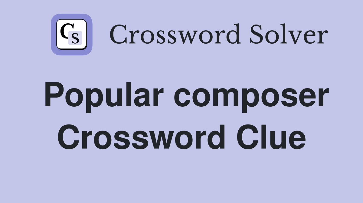 Popular composer Crossword Clue
