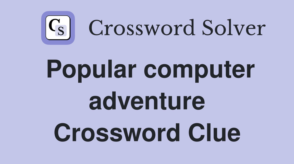 Popular computer adventure Crossword Clue
