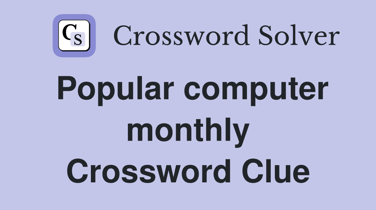 Popular computer monthly Crossword Clue