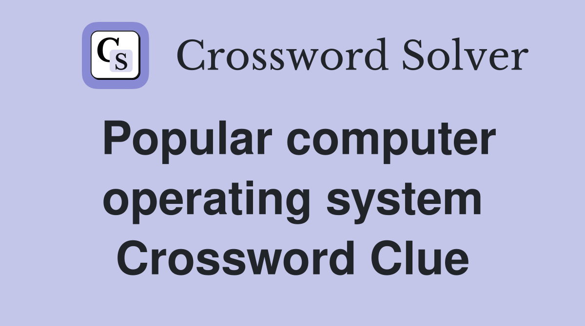Popular computer operating system Crossword Clue