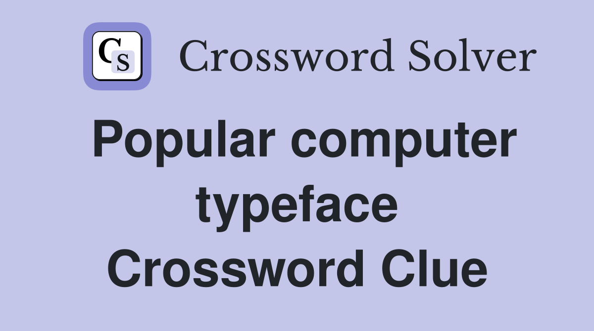 Popular computer typeface Crossword Clue