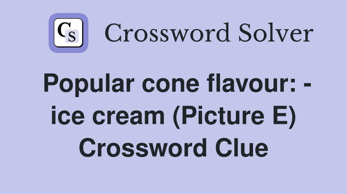 Popular cone flavour: - ice cream (Picture E) Crossword Clue