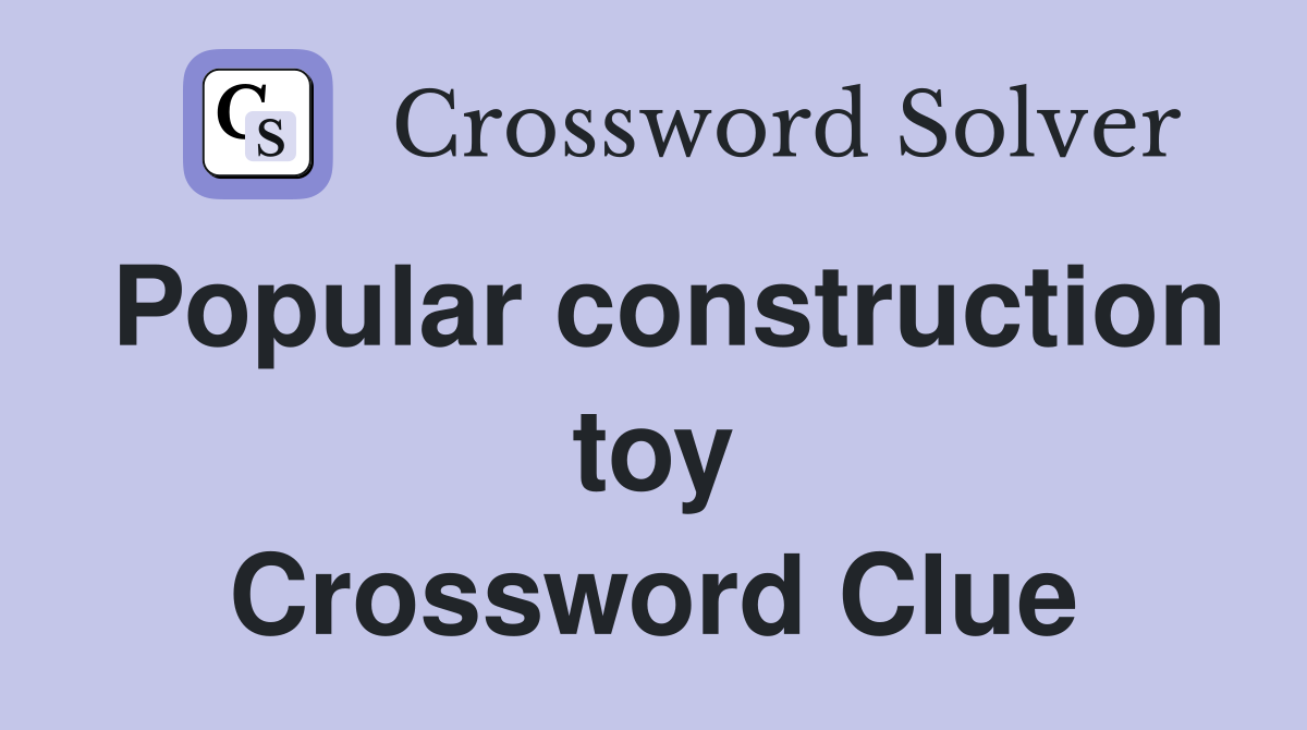 Popular construction toy Crossword Clue