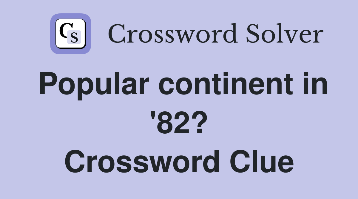 Popular continent in '82? Crossword Clue