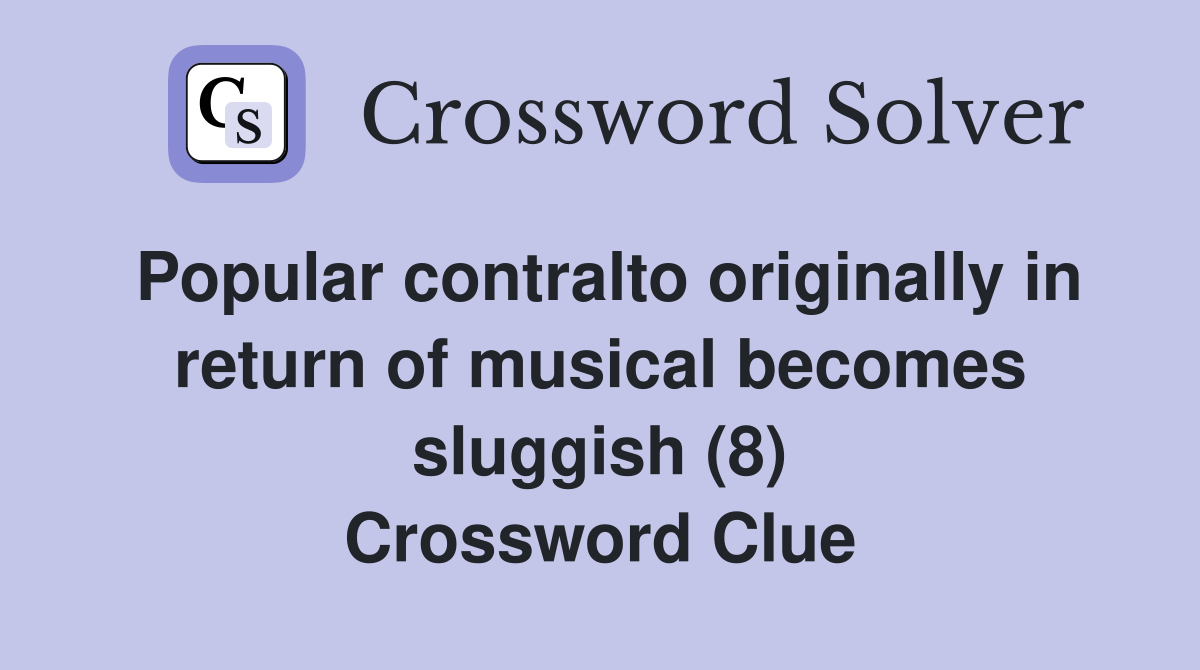 Popular contralto originally in return of musical becomes sluggish (8) Crossword Clue