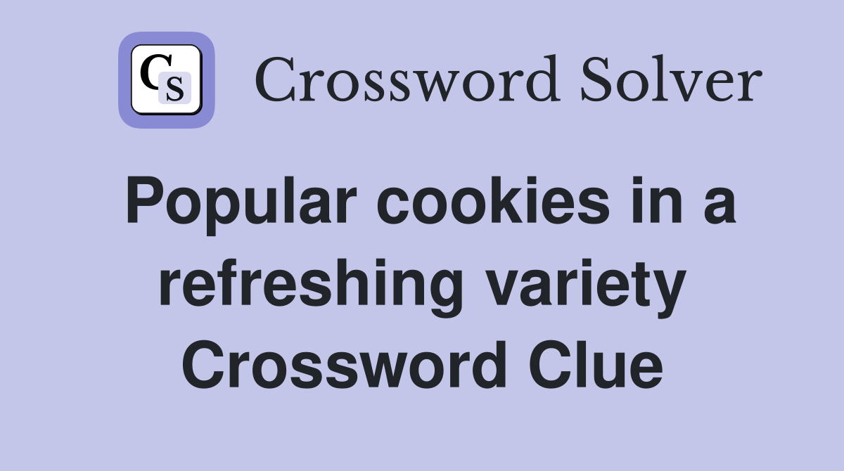 Popular cookies in a refreshing variety Crossword Clue