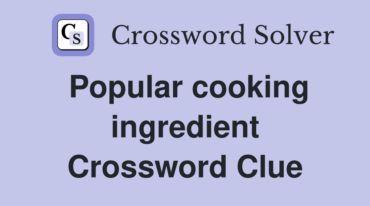 Popular cooking ingredient Crossword Clue