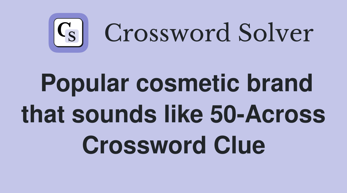 Popular cosmetic brand that sounds like 50-Across Crossword Clue