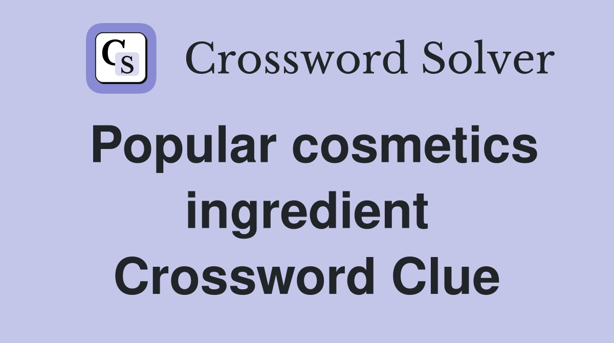 Popular cosmetics ingredient Crossword Clue