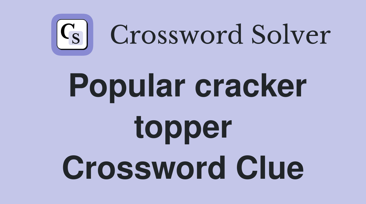 Popular cracker topper Crossword Clue