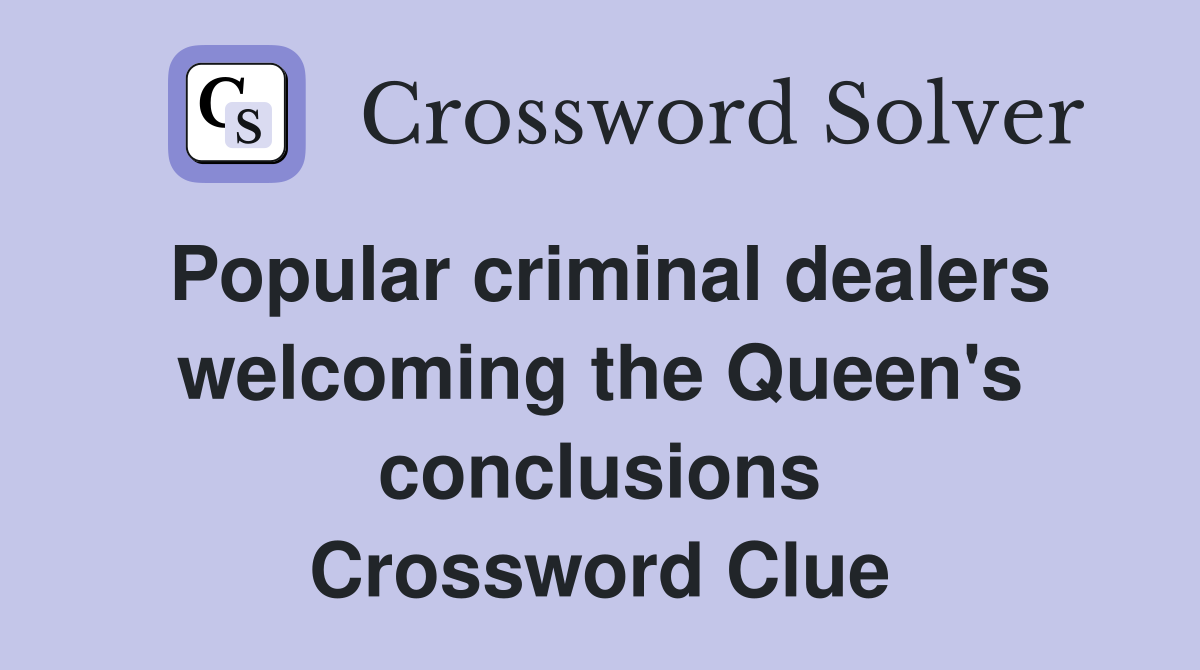 Popular criminal dealers welcoming the Queen's conclusions Crossword Clue