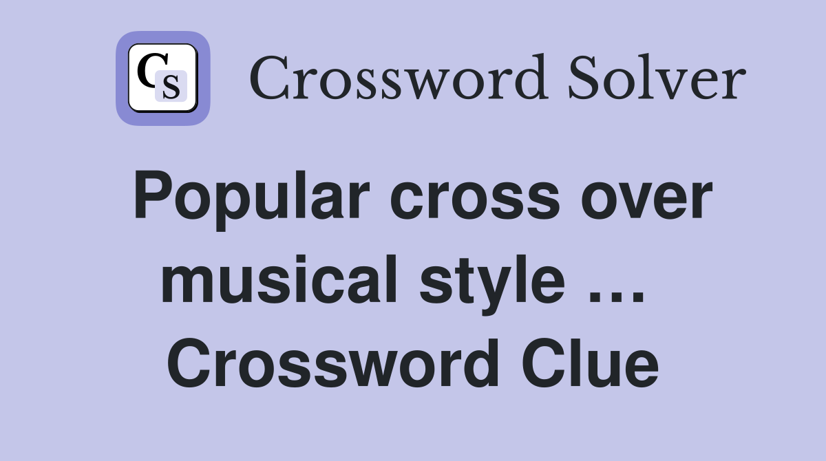 Popular cross over musical style …  Crossword Clue