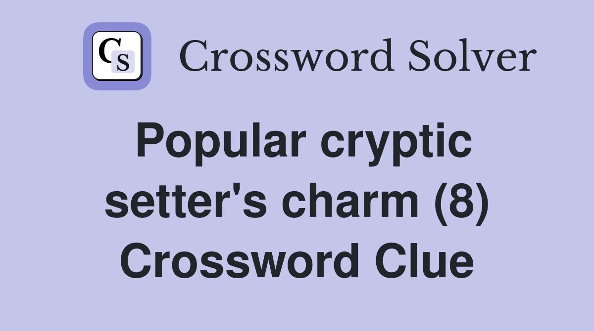 Popular cryptic setter's charm (8) Crossword Clue