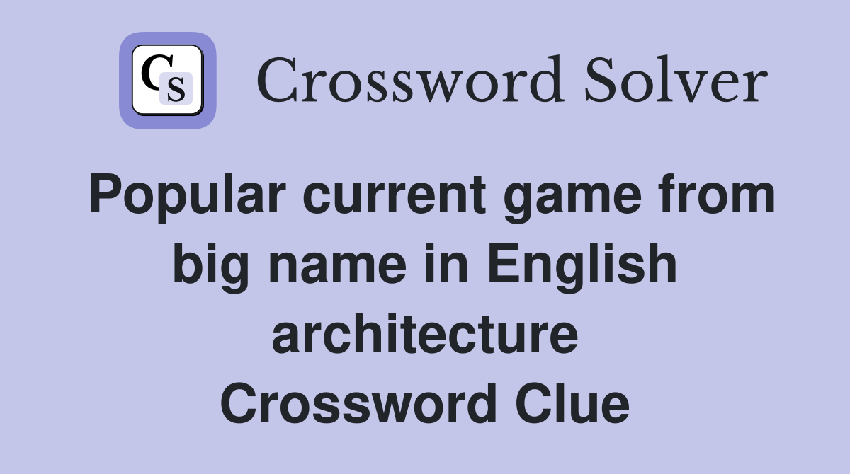 Popular current game from big name in English architecture Crossword Clue