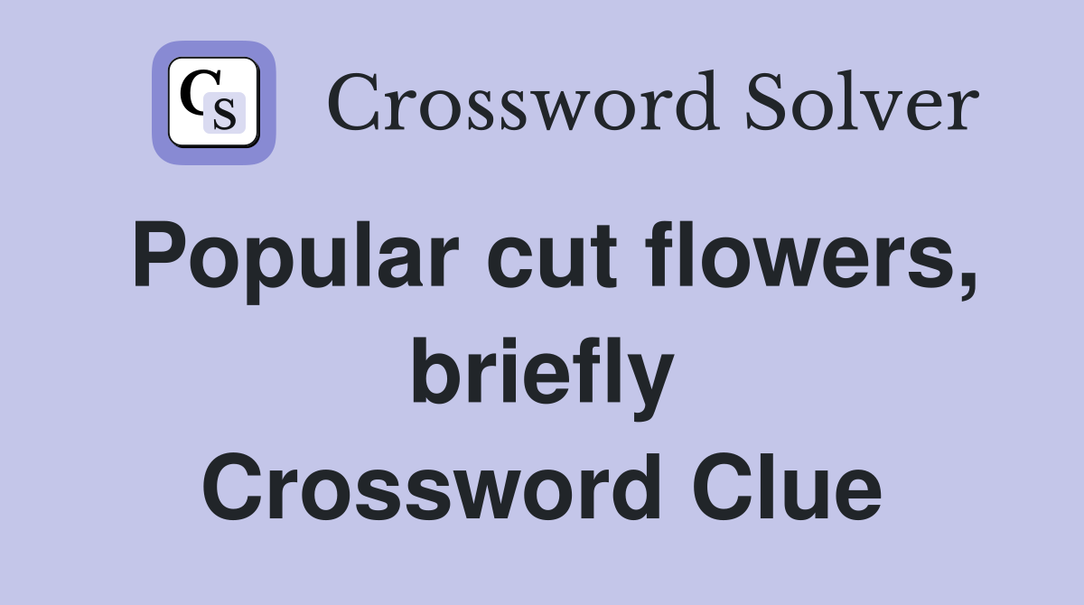 Popular cut flowers, briefly Crossword Clue