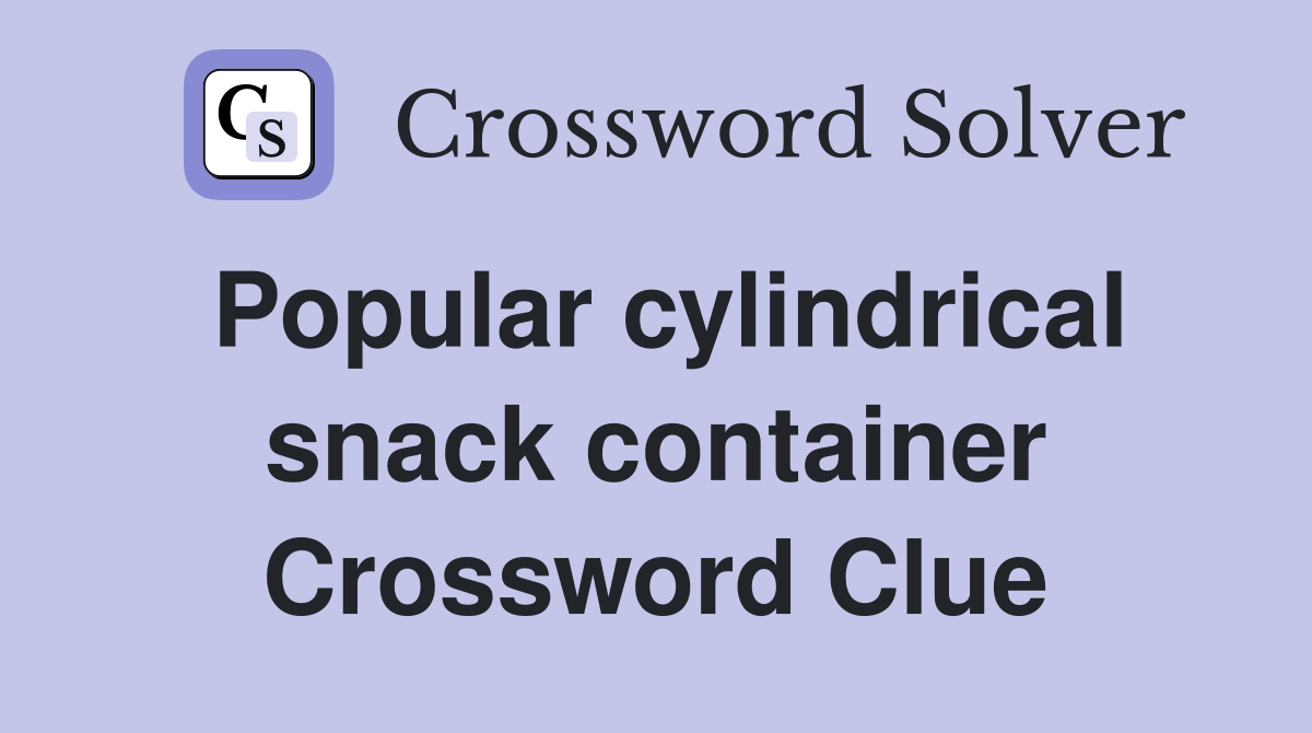 Popular cylindrical snack container Crossword Clue