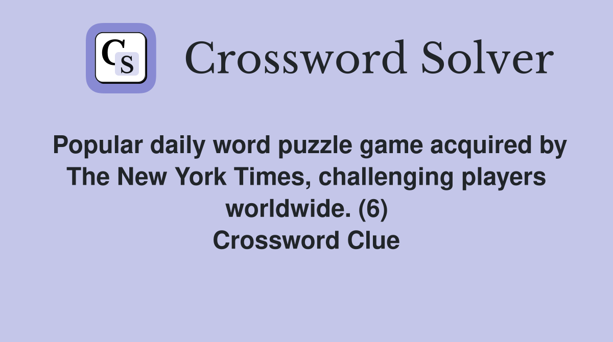 Popular daily word puzzle game acquired by The New York Times, challenging players worldwide. (6) Crossword Clue