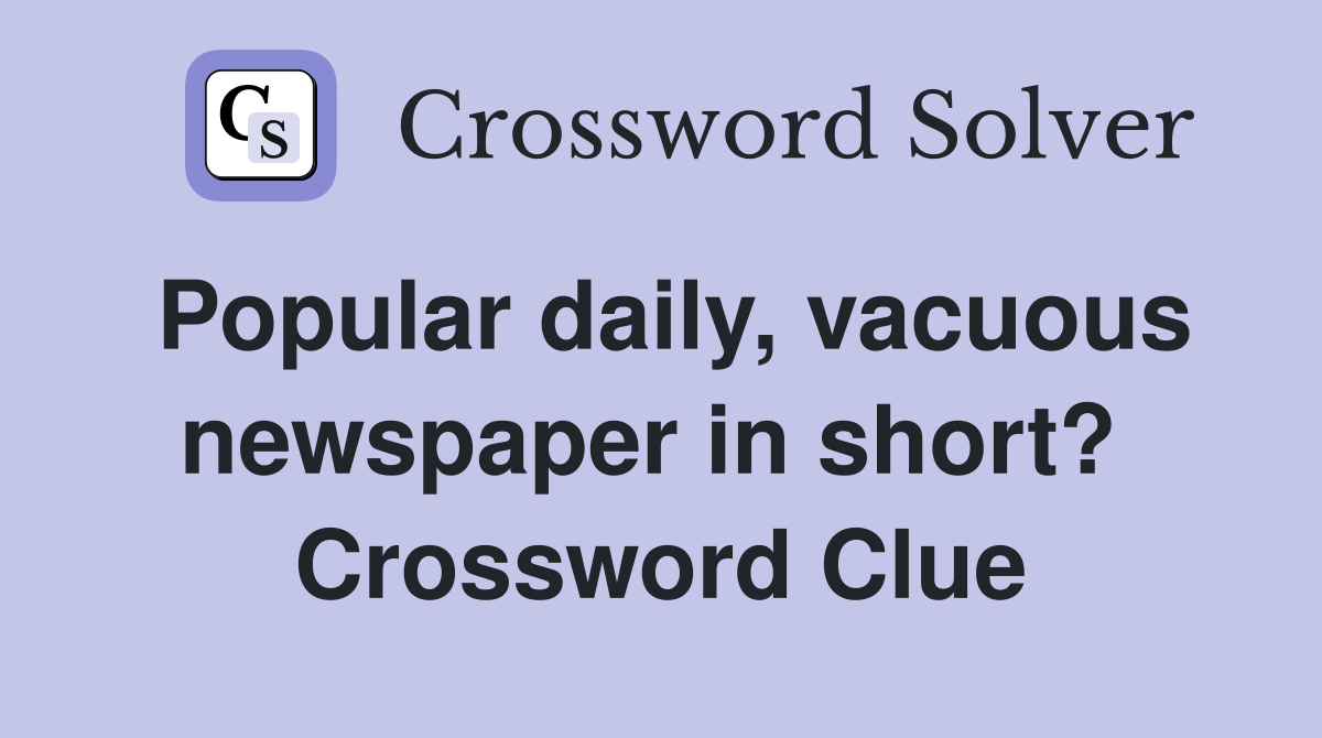 Popular daily, vacuous newspaper in short?  Crossword Clue