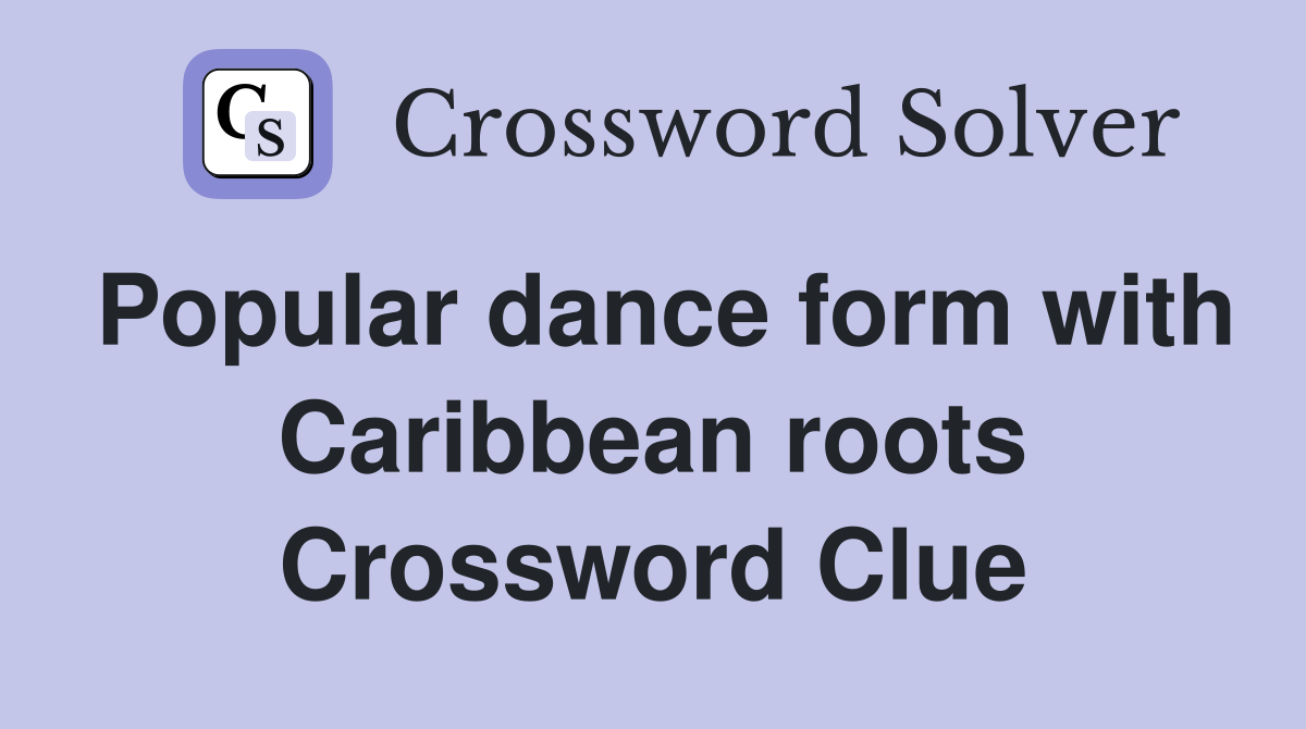 Popular dance form with Caribbean roots Crossword Clue