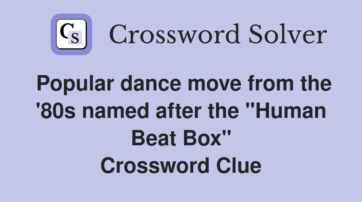 Popular dance move from the '80s named after the "Human Beat Box" Crossword Clue