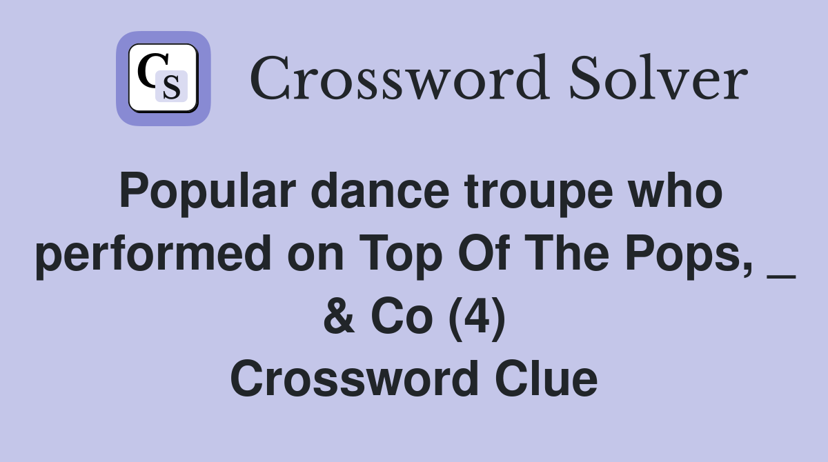 Popular dance troupe who performed on Top Of The Pops, _ & Co (4) Crossword Clue