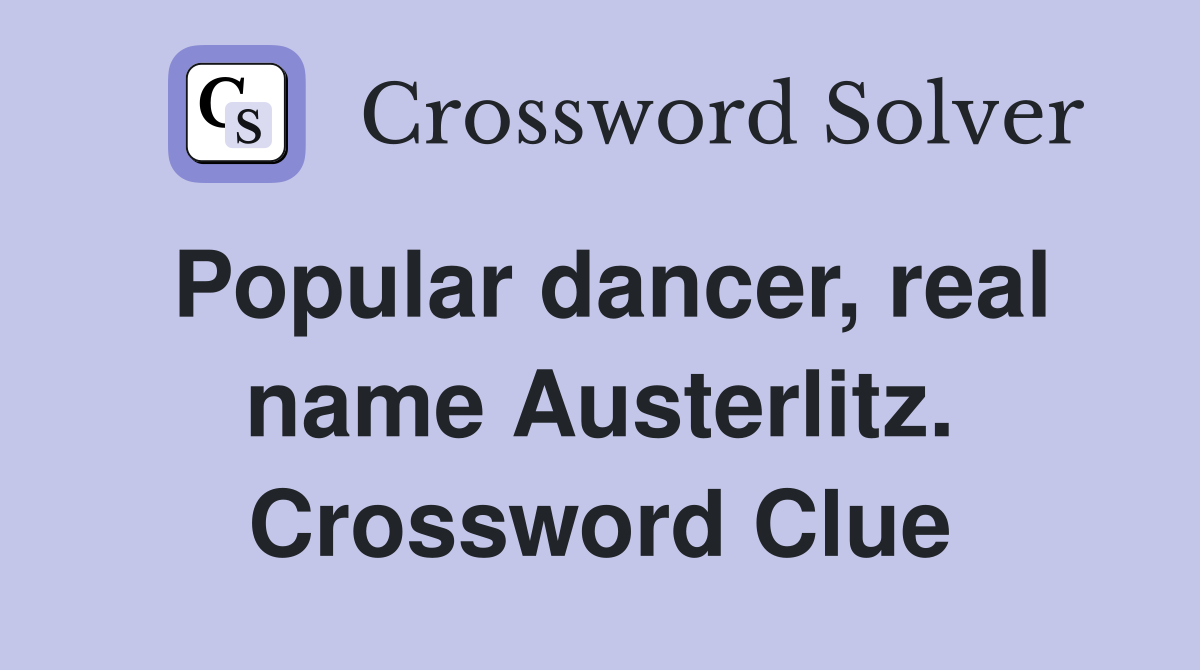 Popular dancer, real name Austerlitz. Crossword Clue