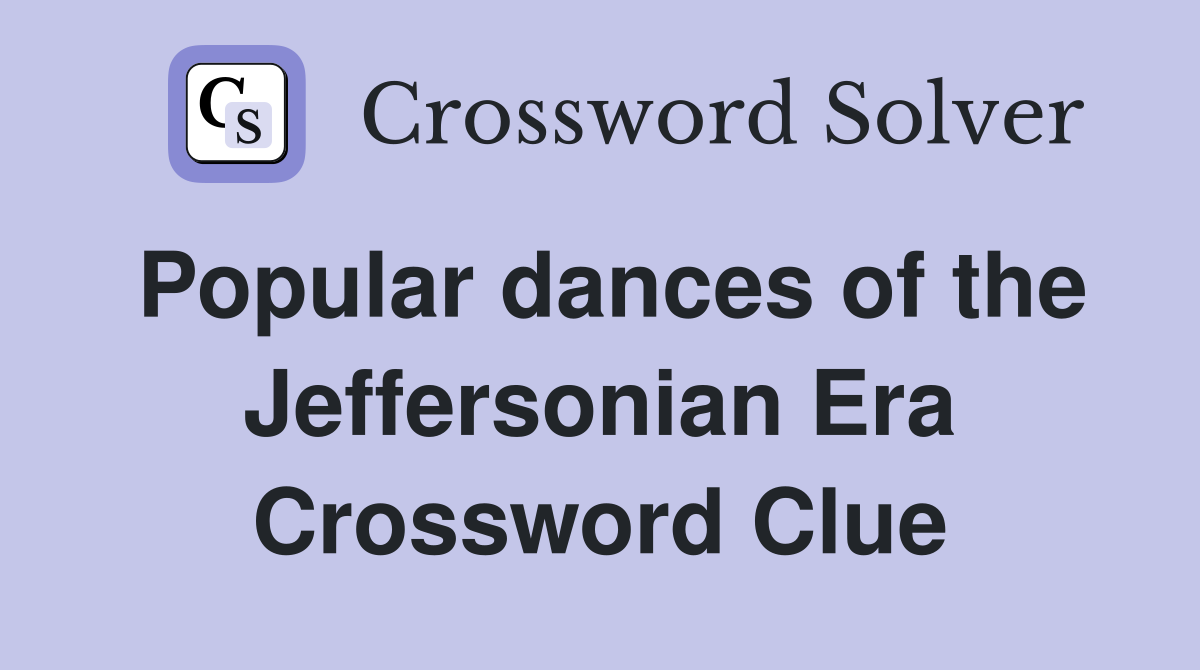 Popular dances of the Jeffersonian Era Crossword Clue
