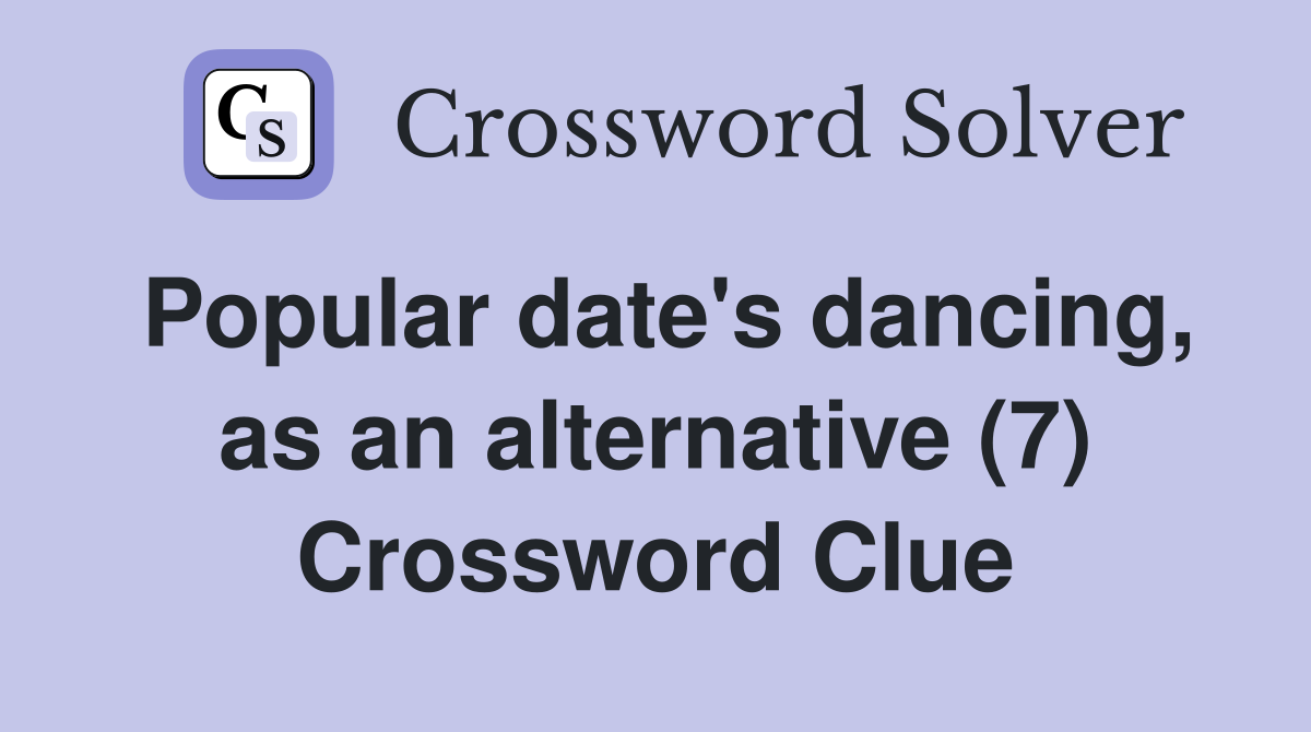 Popular date's dancing, as an alternative (7) Crossword Clue