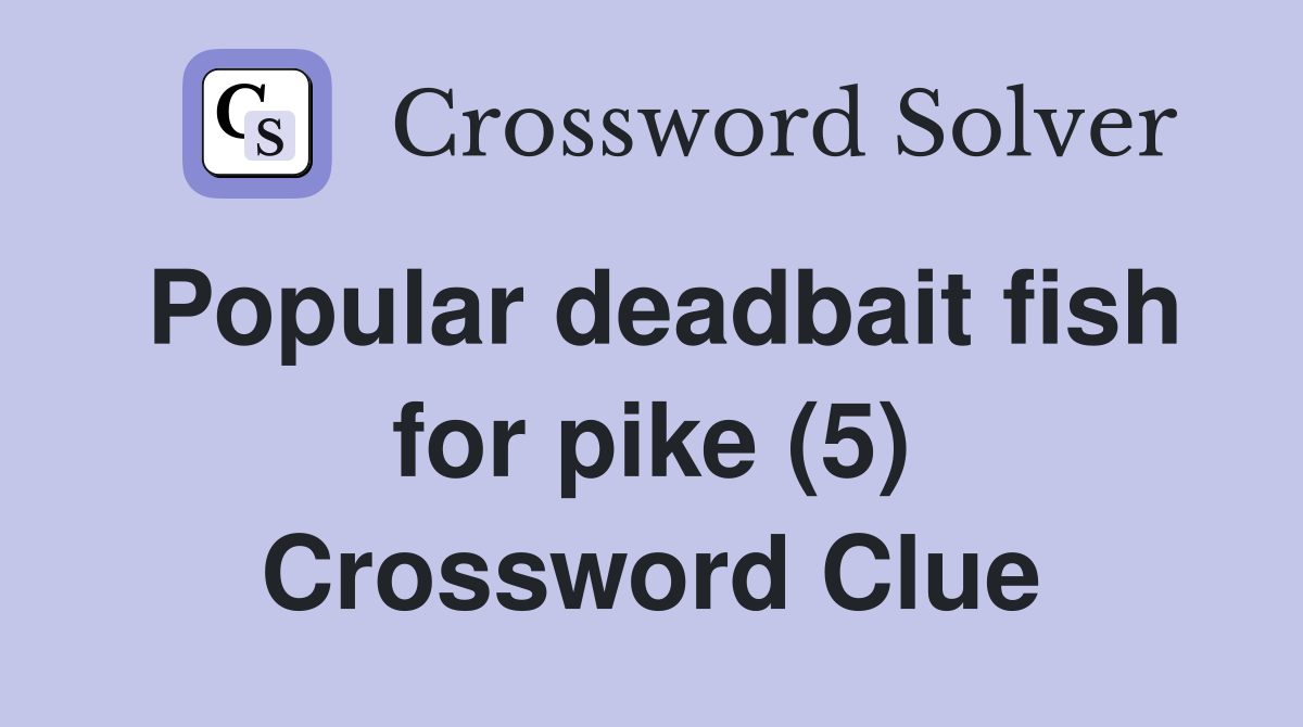 Popular deadbait fish for pike (5) Crossword Clue