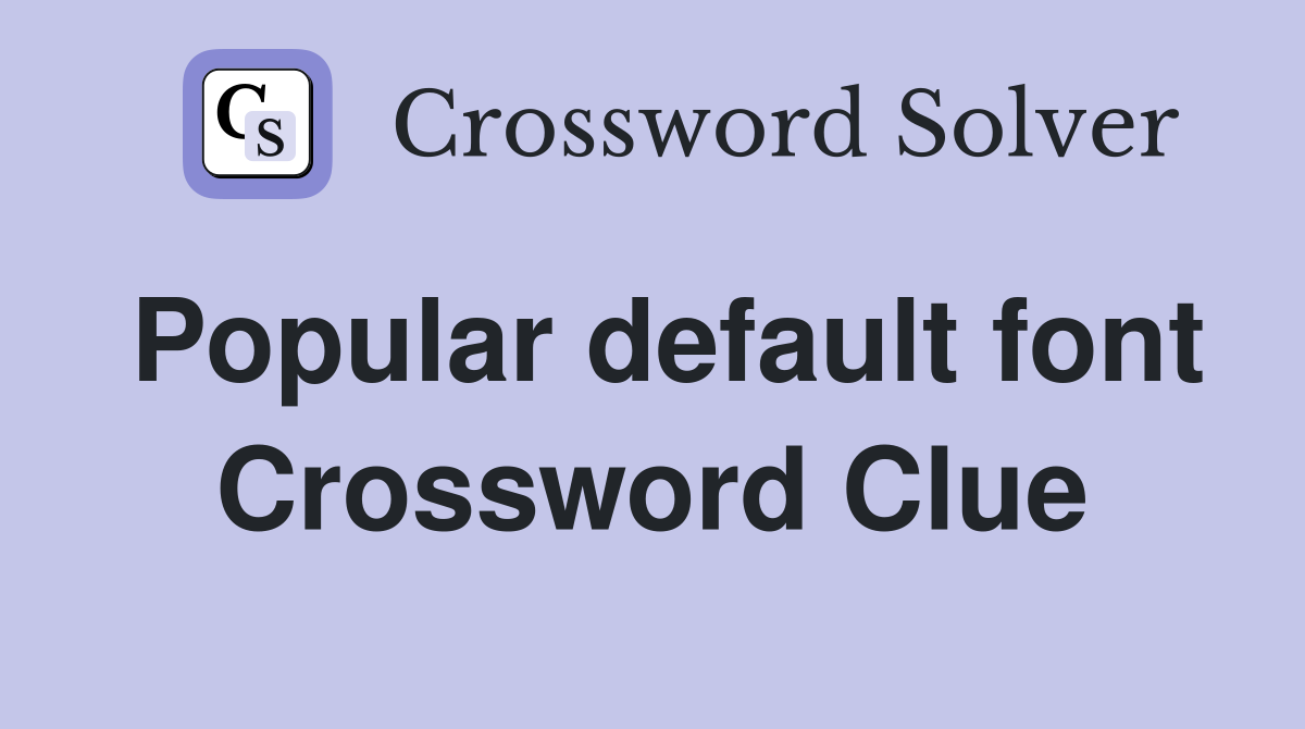 Popular default font Crossword Clue