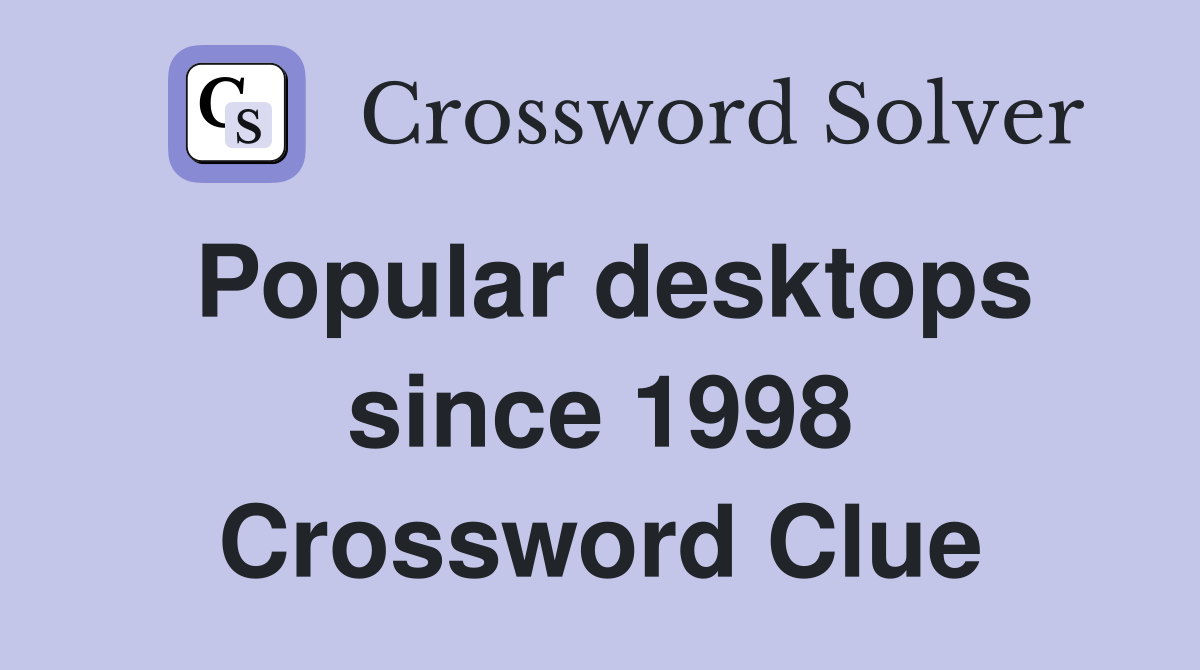 Popular desktops since 1998 Crossword Clue