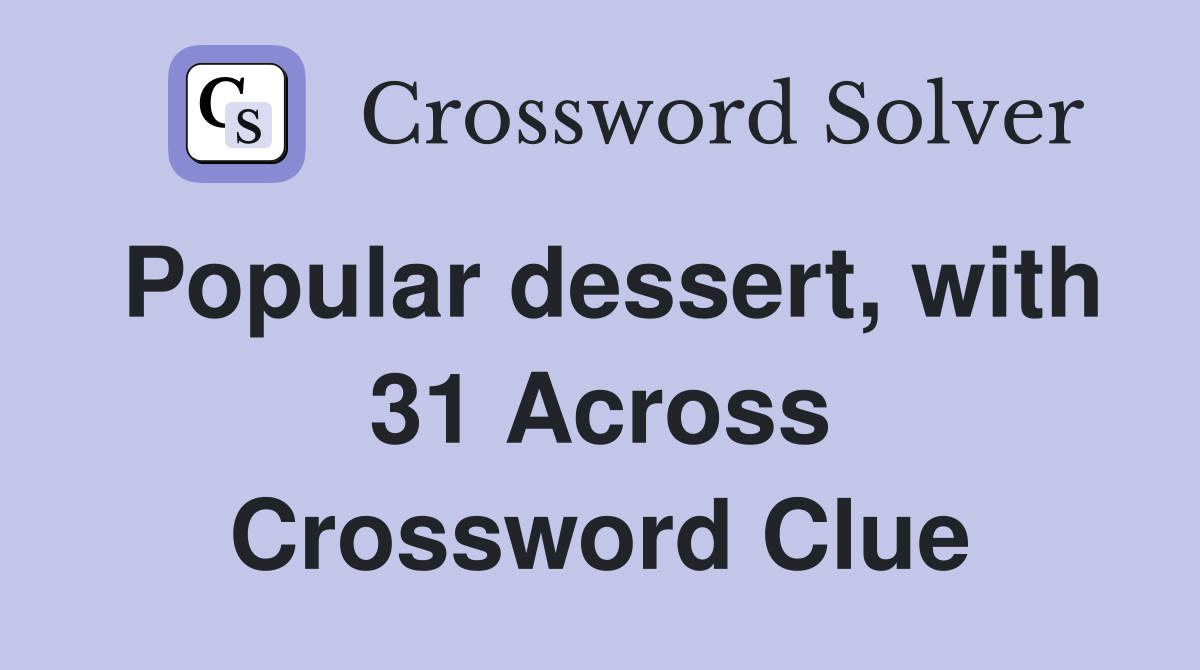 Popular dessert, with 31 Across Crossword Clue