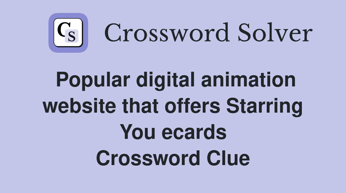 Popular digital animation website that offers Starring You ecards Crossword Clue