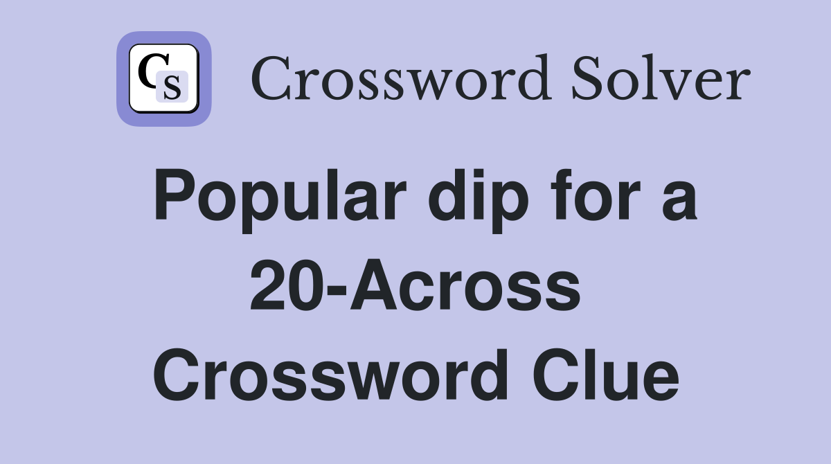 Popular dip for a 20-Across Crossword Clue