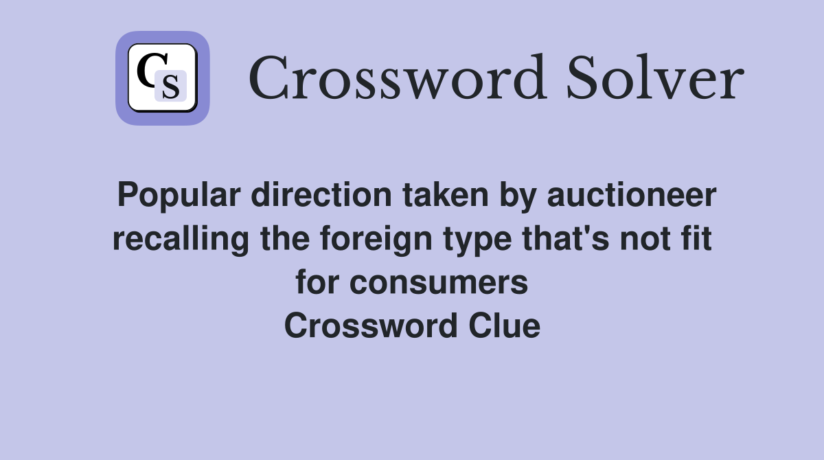 Popular direction taken by auctioneer recalling the foreign type that's not fit for consumers Crossword Clue