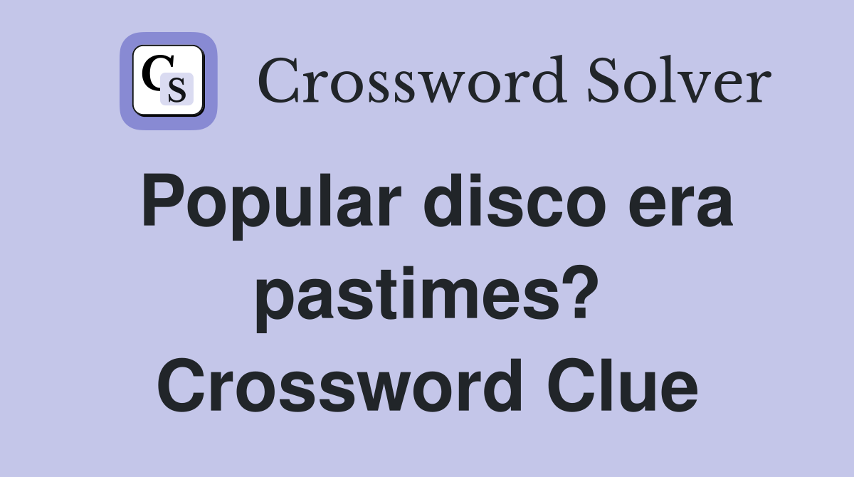 Popular disco era pastimes? Crossword Clue