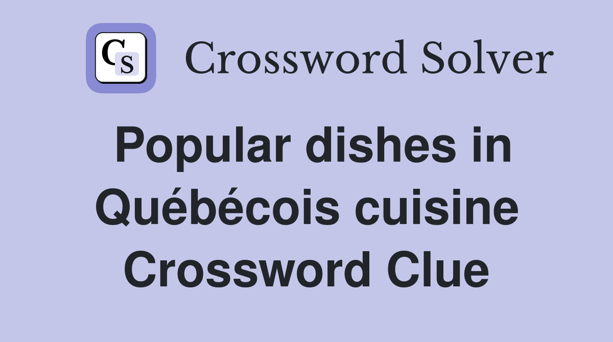 Popular dishes in Québécois cuisine Crossword Clue