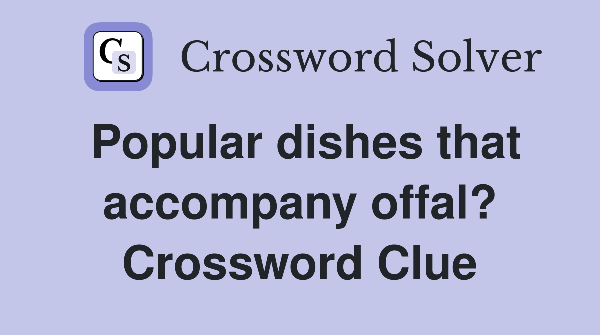 Popular dishes that accompany offal? Crossword Clue