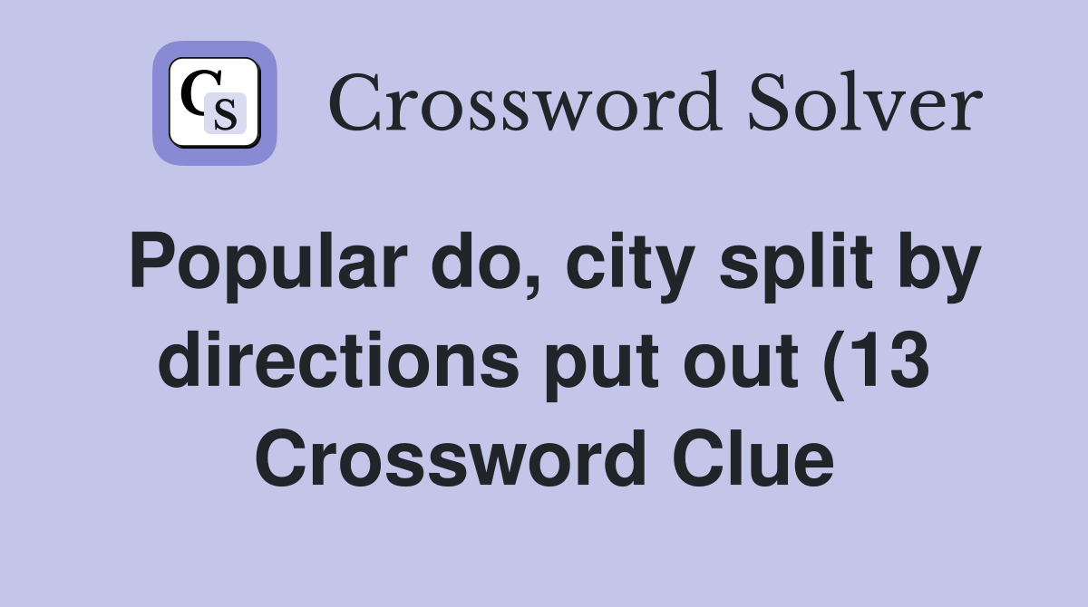 Popular do city split by directions put out (13) Crossword Clue Popular do city split by directions put out (13) Crossword Clue