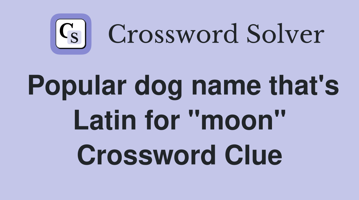 Popular dog name that's Latin for "moon" Crossword Clue