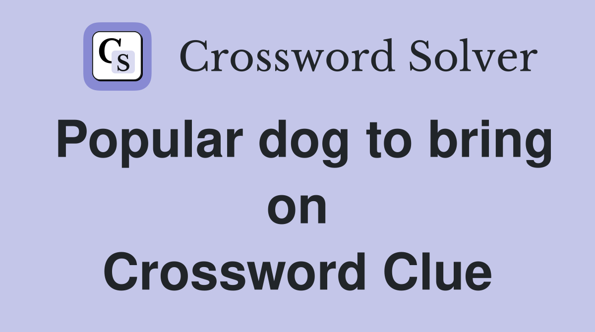 Popular dog to bring on Crossword Clue