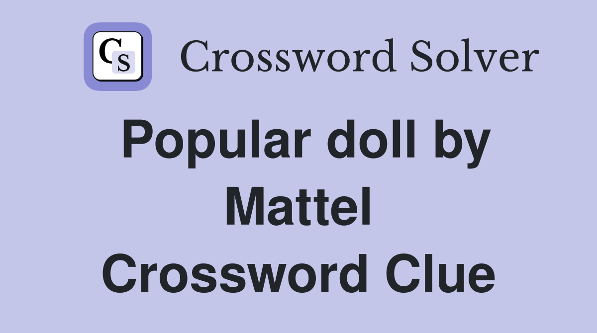 Popular doll by Mattel Crossword Clue