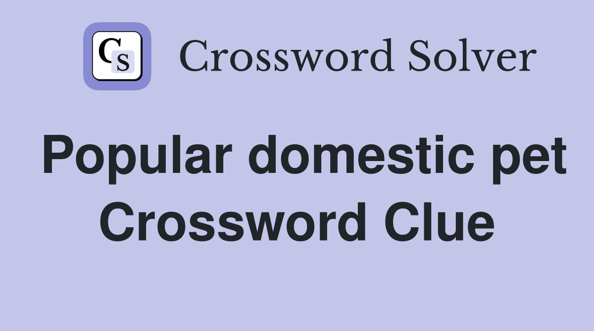 Popular domestic pet Crossword Clue